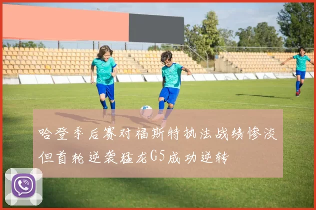 哈登季后赛对福斯特执法战绩惨淡但首轮逆袭猛龙G5成功逆转
